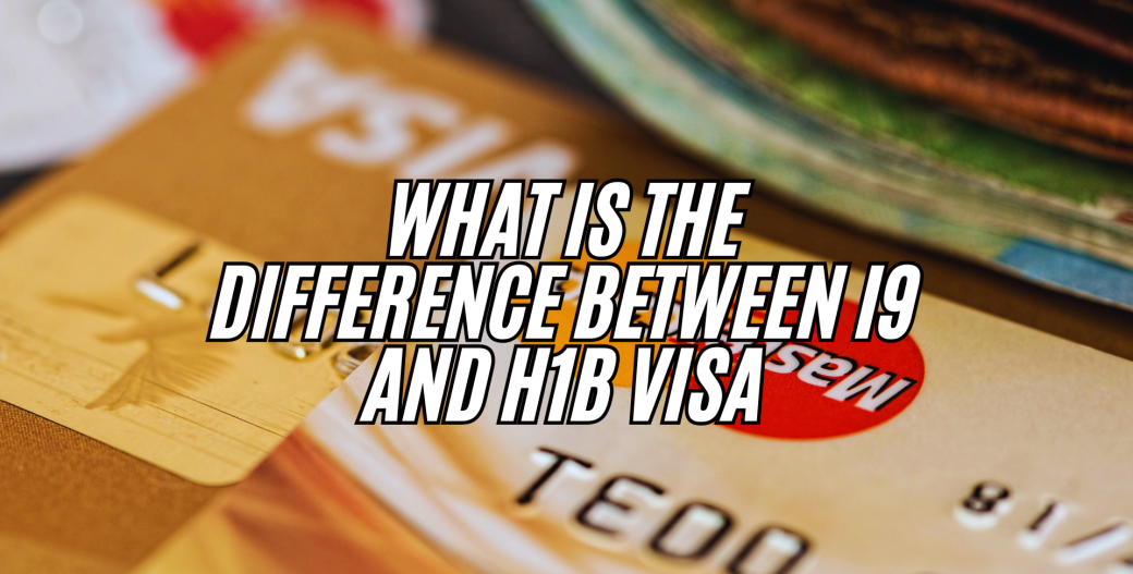 What Is the Difference between I9 and H1b Visa